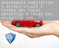 Assurances habitation à  Autres Villes à Tierra del Fuego, Antartida e Islas del Atlantico Sur